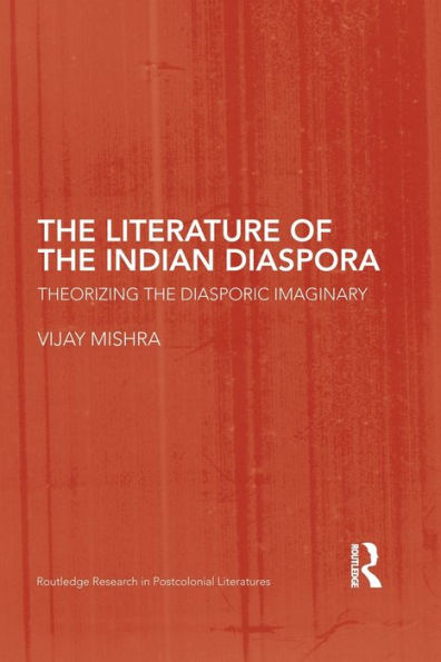 The Literature Of The Indian Diaspora (Routledge Research In Postcolonial Literatures)