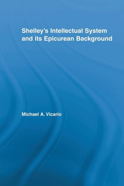 Shelley'S Intellectual System And Its Epicurean Background (Studies In Major Literary Authors)