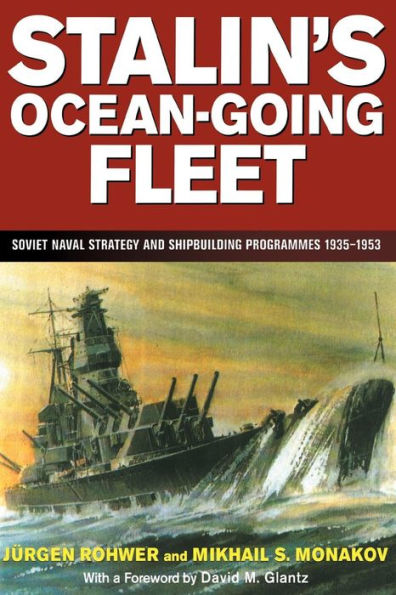Stalin'S Ocean-Going Fleet: Soviet Naval Strategy And Shipbuilding Programs, 1935-53 (Cass Series: Naval Policy And History)
