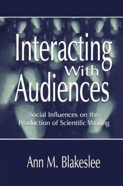 Interacting With Audiences: Social Influences On The Production Of Scientific Writing (Rhetoric, Knowledge, And Society Series)