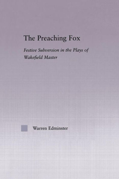 The Preaching Fox: Elements Of Festive Subversion In The Plays Of The Wakefield Master (Studies In Medieval History And Culture)