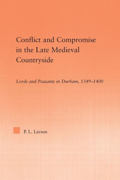 Conflict And Compromise In The Late Medieval Countryside (Studies In Medieval History And Culture)