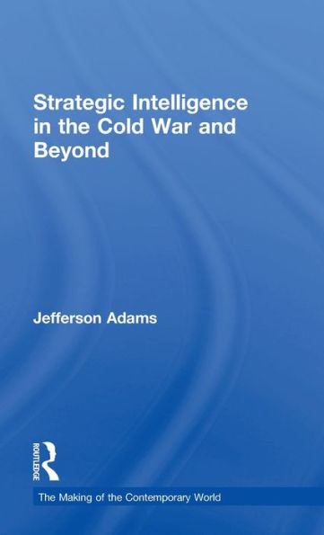 Strategic Intelligence In The Cold War And Beyond (The Making Of The Contemporary World)