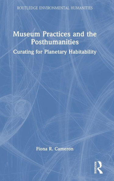 Museum Practices And The Posthumanities (Routledge Environmental Humanities)