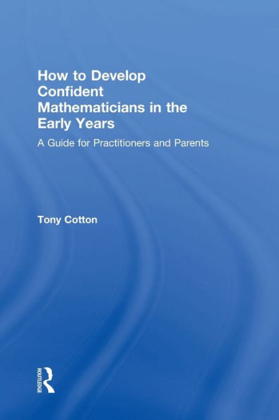 How To Develop Confident Mathematicians In The Early Years: A Guide For Practitioners And Parents