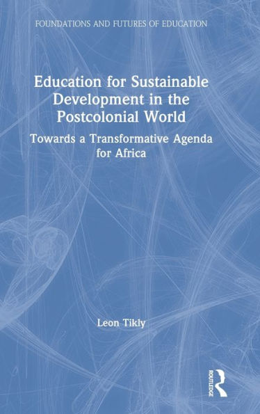 Education For Sustainable Development In The Postcolonial World: Towards A Transformative Agenda For Africa (Foundations And Futures Of Education)