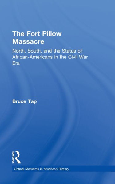 The Fort Pillow Massacre: North, South, And The Status Of African Americans In The Civil War Era (Critical Moments In American History)