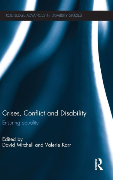 Crises, Conflict And Disability: Ensuring Equality (Routledge Advances In Disability Studies)