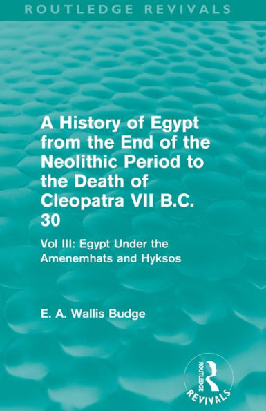 A History Of Egypt From The End Of The Neolithic Period To The Death Of Cleopatra Vii B.C. 30 (Routledge Revivals)