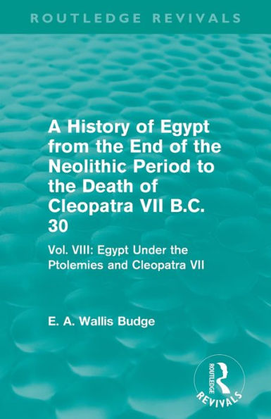 A History Of Egypt From The End Of The Neolithic Period To The Death Of Cleopatra Vii B.C. 30 (Routledge Revivals)