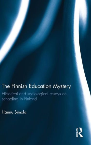The Finnish Education Mystery: Historical And Sociological Essays On Schooling In Finland