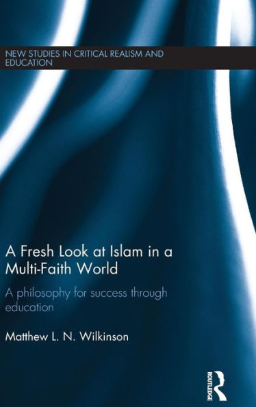 A Fresh Look At Islam In A Multi-Faith World: A Philosophy For Success Through Education (New Studies In Critical Realism And Education (Routledge Critical Realism))