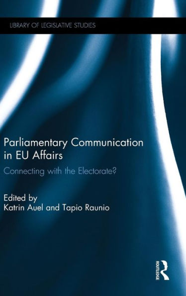 Parliamentary Communication In Eu Affairs: Connecting With The Electorate? (Library Of Legislative Studies)