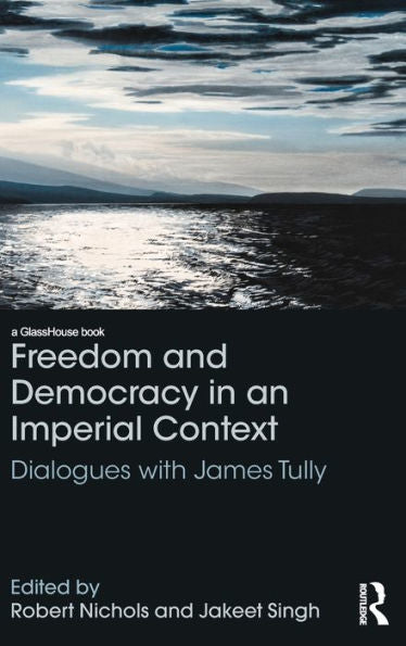 Freedom And Democracy In An Imperial Context: Dialogues With James Tully (Glasshouse Books)