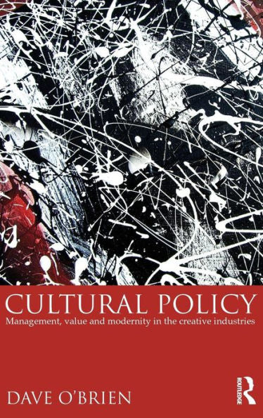 Cultural Policy: Management, Value & Modernity In The Creative Industries