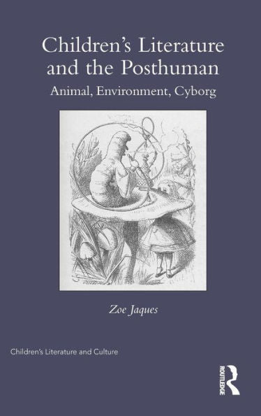Children’S Literature And The Posthuman: Animal, Environment, Cyborg (Children'S Literature And Culture)