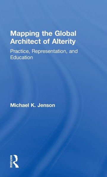 Mapping The Global Architect Of Alterity: Practice, Representation And Education