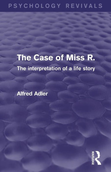 The Case Of Miss R. (Psychology Revivals): The Interpretation Of A Life Story