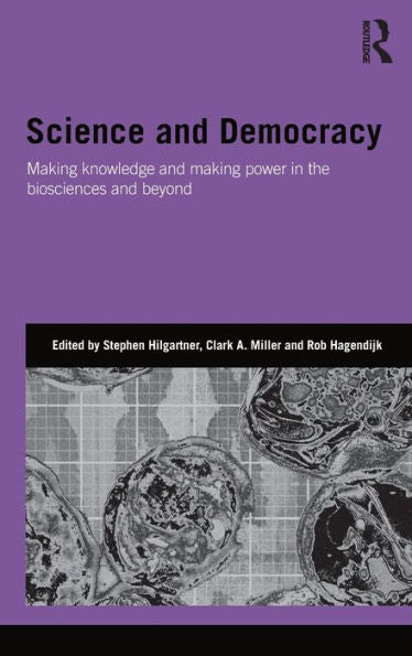 Science And Democracy: Making Knowledge And Making Power In The Biosciences And Beyond (Genetics And Society)