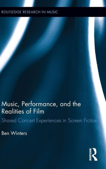 Music, Performance, And The Realities Of Film: Shared Concert Experiences In Screen Fiction (Routledge Research In Music)
