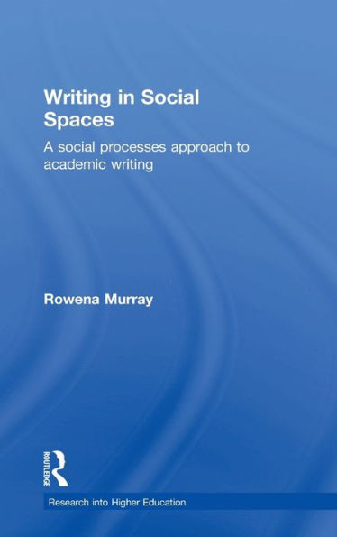 Writing In Social Spaces: A Social Processes Approach To Academic Writing (Research Into Higher Education)
