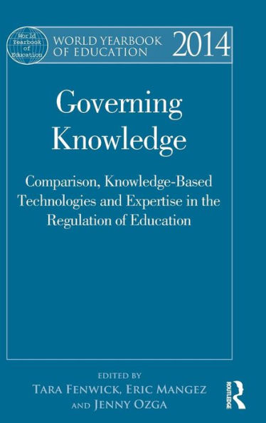 World Yearbook Of Education 2014: Governing Knowledge: Comparison, Knowledge-Based Technologies And Expertise In The Regulation Of Education