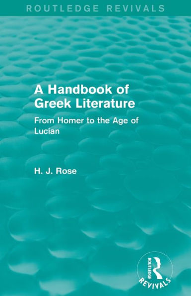 A Handbook Of Greek Literature (Routledge Revivals): From Homer To The Age Of Lucian