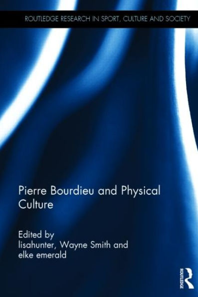 Pierre Bourdieu And Physical Culture (Routledge Research In Sport, Culture And Society)