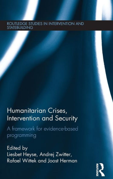 Humanitarian Crises, Intervention And Security: A Framework For Evidence-Based Programming (Routledge Studies In Intervention And Statebuilding)