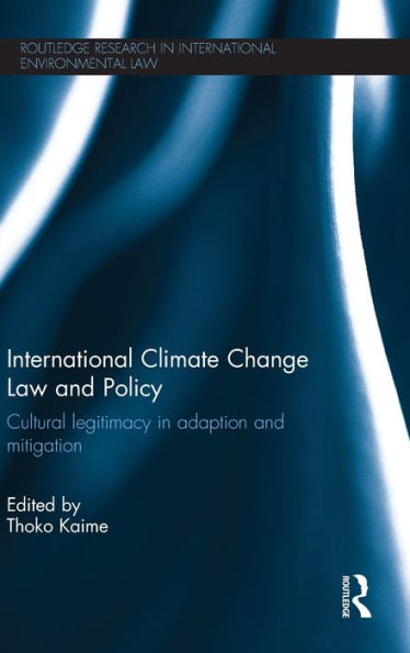 International Climate Change Law And Policy: Cultural Legitimacy In Adaptation And Mitigation (Routledge Research In International Environmental Law)