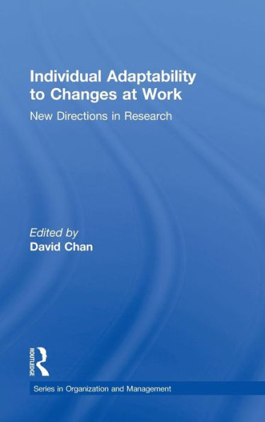Individual Adaptability To Changes At Work: New Directions In Research (Organization And Management Series)