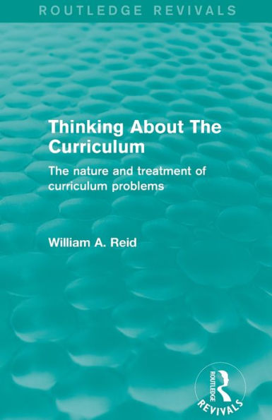 Thinking About The Curriculum (Routledge Revivals): The Nature And Treatment Of Curriculum Problems