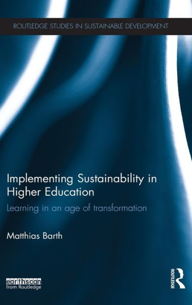 Implementing Sustainability In Higher Education: Learning In An Age Of Transformation (Routledge Studies In Sustainable Development)