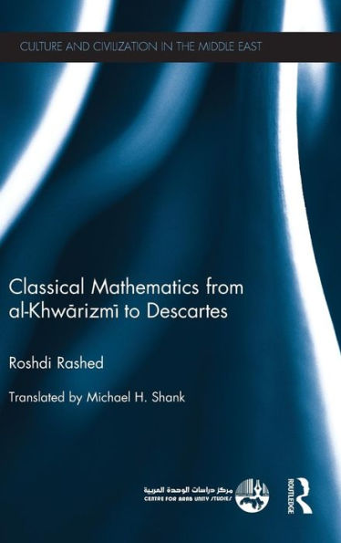 Classical Mathematics From Al-Khwarizmi To Descartes (Culture And Civilization In The Middle East)