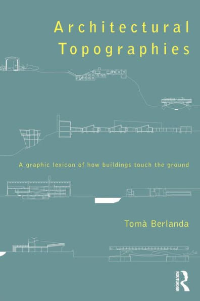 Architectural Topographies: A Graphic Lexicon Of How Buildings Touch The Ground