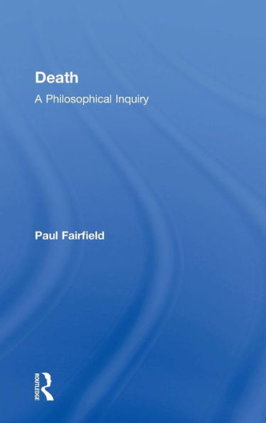 Death: A Philosophical Inquiry: A Philosophical Inquiry