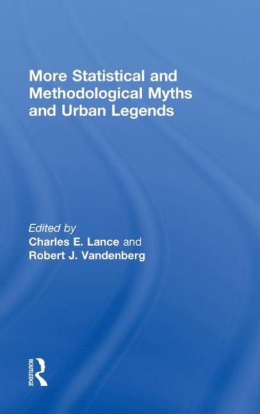 More Statistical And Methodological Myths And Urban Legends: Doctrine, Verity And Fable In Organizational And Social Sciences