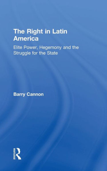 The Right In Latin America: Elite Power, Hegemony And The Struggle For The State