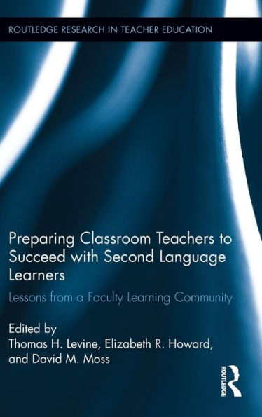 Preparing Classroom Teachers To Succeed With Second Language Learners: Lessons From A Faculty Learning Community (Routledge Research In Teacher Education)