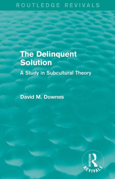 The Delinquent Solution (Routledge Revivals): A Study In Subcultural Theory