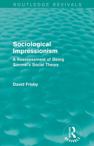 Sociological Impressionism (Routledge Revivals): A Reassessment Of Georg Simmel'S Social Theory
