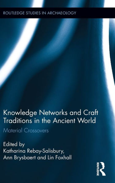 Knowledge Networks And Craft Traditions In The Ancient World: Material Crossovers (Routledge Studies In Archaeology)