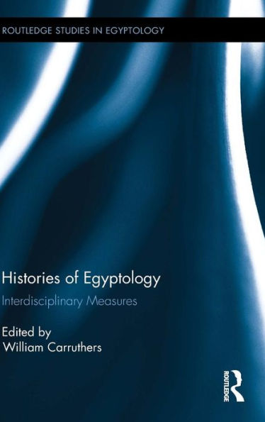 Histories Of Egyptology: Interdisciplinary Measures (Routledge Studies In Egyptology)