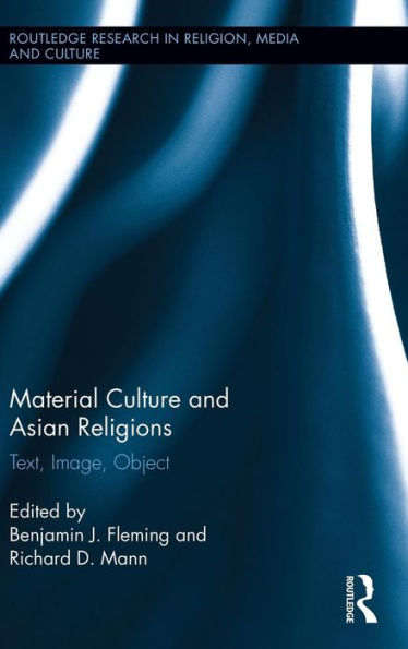 Material Culture And Asian Religions: Text, Image, Object (Routledge Research In Religion, Media And Culture)