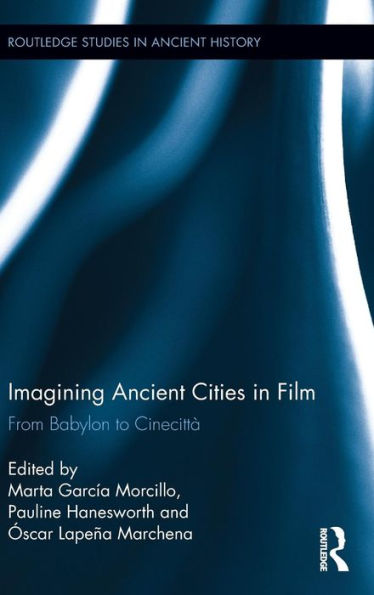 Imagining Ancient Cities In Film: From Babylon To Cinecittà (Routledge Studies In Ancient History)