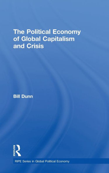 The Political Economy Of Global Capitalism And Crisis (Ripe Series In Global Political Economy)