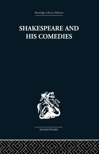 Shakespeare And His Comedies (Routledge Library Editions-Shakespear)