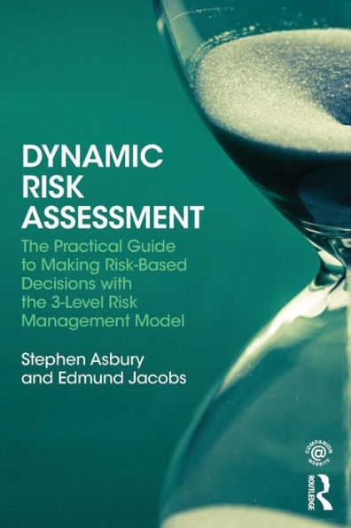 Dynamic Risk Assessment: The Practical Guide To Making Risk-Based Decisions With The 3-Level Risk Management Model