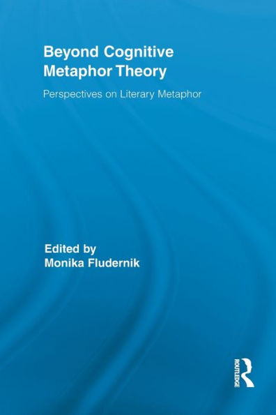 Beyond Cognitive Metaphor Theory (Routledge Studies In Rhetoric And Stylistics)