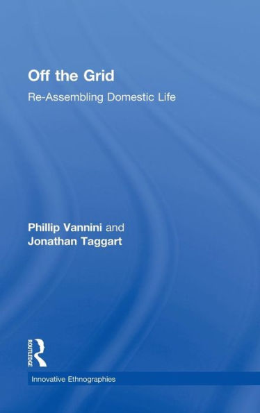 Off The Grid: Re-Assembling Domestic Life (Innovative Ethnographies)